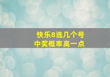 快乐8选几个号中奖概率高一点