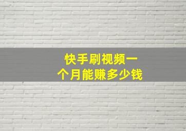 快手刷视频一个月能赚多少钱