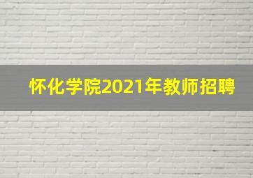 怀化学院2021年教师招聘