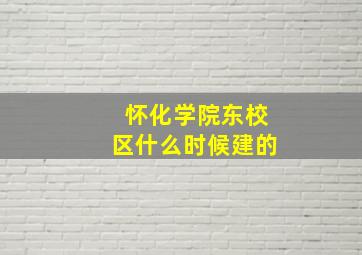 怀化学院东校区什么时候建的