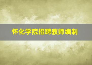 怀化学院招聘教师编制