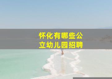 怀化有哪些公立幼儿园招聘