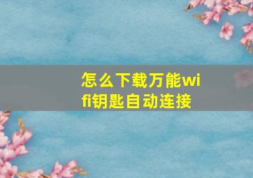 怎么下载万能wifi钥匙自动连接