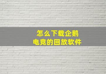 怎么下载企鹅电竞的回放软件