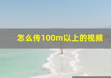 怎么传100m以上的视频