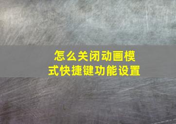 怎么关闭动画模式快捷键功能设置