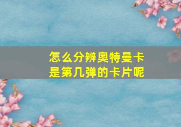 怎么分辨奥特曼卡是第几弹的卡片呢