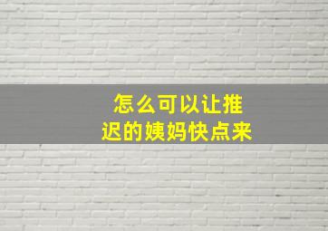 怎么可以让推迟的姨妈快点来