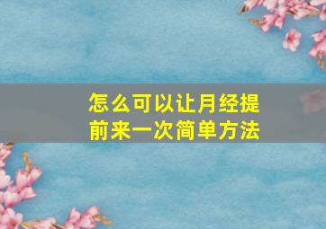 怎么可以让月经提前来一次简单方法