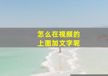 怎么在视频的上面加文字呢