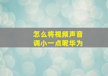 怎么将视频声音调小一点呢华为