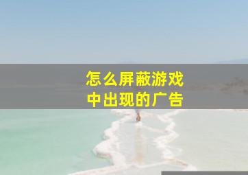 怎么屏蔽游戏中出现的广告