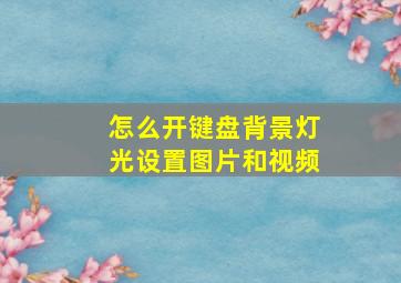 怎么开键盘背景灯光设置图片和视频