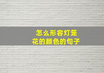 怎么形容灯笼花的颜色的句子