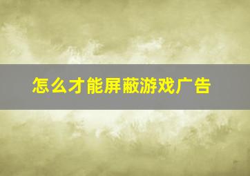 怎么才能屏蔽游戏广告