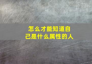 怎么才能知道自己是什么属性的人