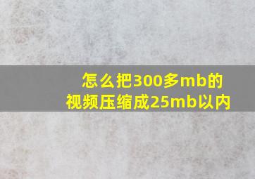 怎么把300多mb的视频压缩成25mb以内