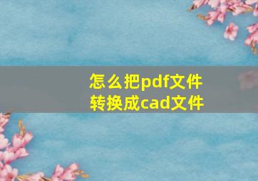 怎么把pdf文件转换成cad文件