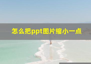 怎么把ppt图片缩小一点