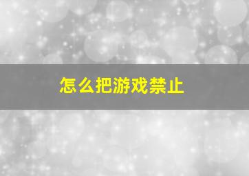 怎么把游戏禁止