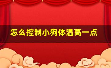 怎么控制小狗体温高一点