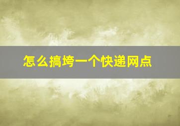 怎么搞垮一个快递网点