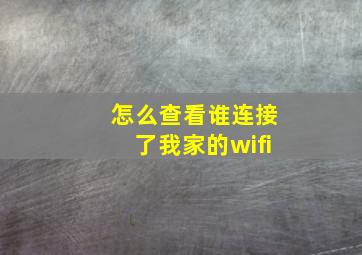 怎么查看谁连接了我家的wifi