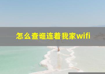 怎么查谁连着我家wifi