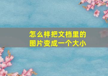 怎么样把文档里的图片变成一个大小