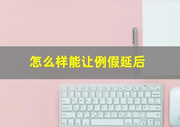 怎么样能让例假延后