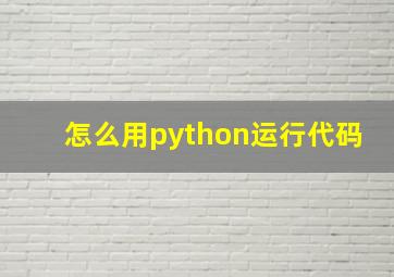 怎么用python运行代码