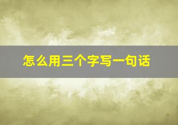 怎么用三个字写一句话