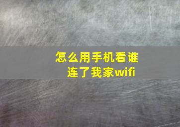 怎么用手机看谁连了我家wifi