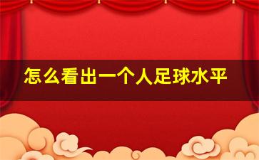 怎么看出一个人足球水平