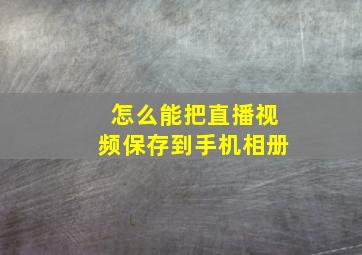 怎么能把直播视频保存到手机相册