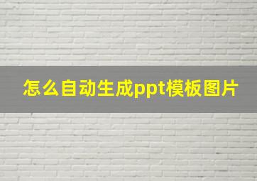 怎么自动生成ppt模板图片