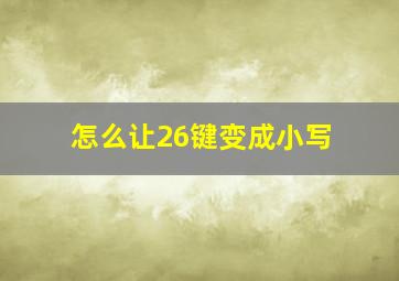 怎么让26键变成小写