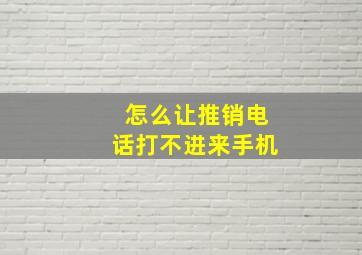 怎么让推销电话打不进来手机