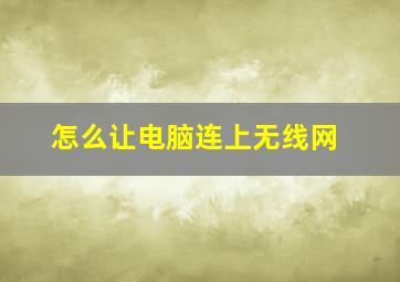 怎么让电脑连上无线网