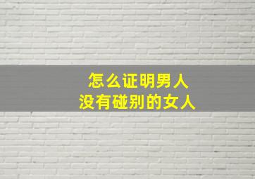 怎么证明男人没有碰别的女人