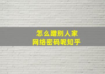 怎么蹭别人家网络密码呢知乎