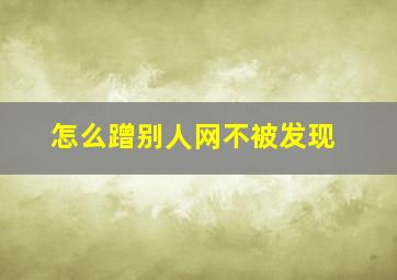 怎么蹭别人网不被发现