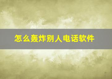 怎么轰炸别人电话软件