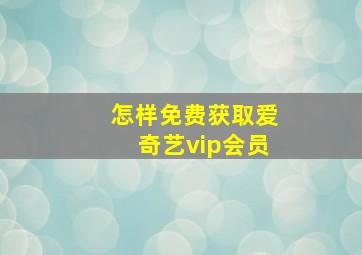 怎样免费获取爱奇艺vip会员