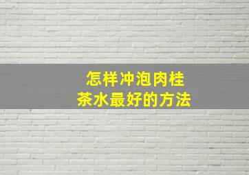 怎样冲泡肉桂茶水最好的方法