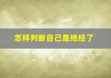 怎样判断自己是绝经了