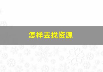 怎样去找资源