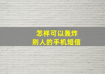 怎样可以轰炸别人的手机短信