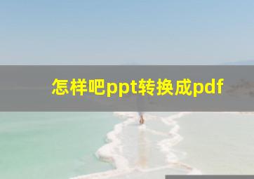 怎样吧ppt转换成pdf