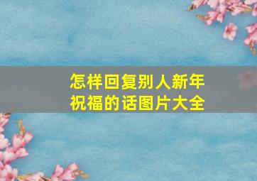 怎样回复别人新年祝福的话图片大全